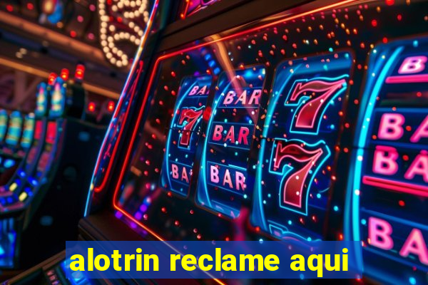 alotrin reclame aqui